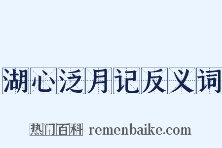 湖心泛月记反义词是什么意思的图片